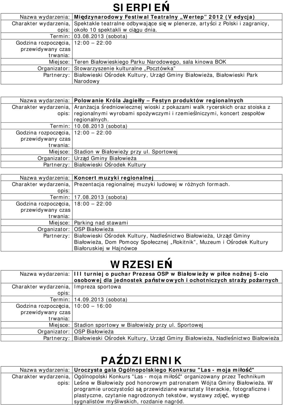 2013 (sobota) Godzina rozpoczęcia, 12:00 22:00 Miejsce: Teren Białowieskiego Parku Narodowego, sala kinowa BOK Organizator: Stowarzyszenie kulturalne Pocztówka Partnerzy: Białowieski Ośrodek Kultury,