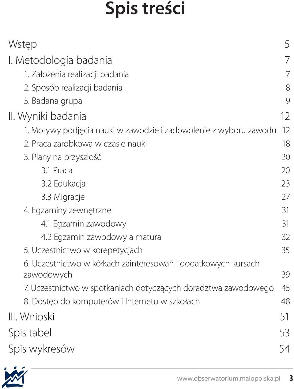 3 Migracje 27 4. Egzaminy zewnętrzne 31 4.1 Egzamin zawodowy 31 4.2 Egzamin zawodowy a matura 32 5. Uczestnictwo w korepetycjach 35 6.