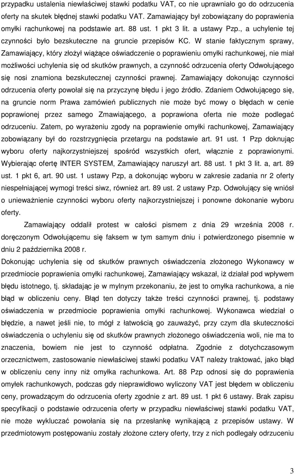 W stanie faktycznym sprawy, Zamawiający, który złoŝył wiąŝące oświadczenie o poprawieniu omyłki rachunkowej, nie miał moŝliwości uchylenia się od skutków prawnych, a czynność odrzucenia oferty