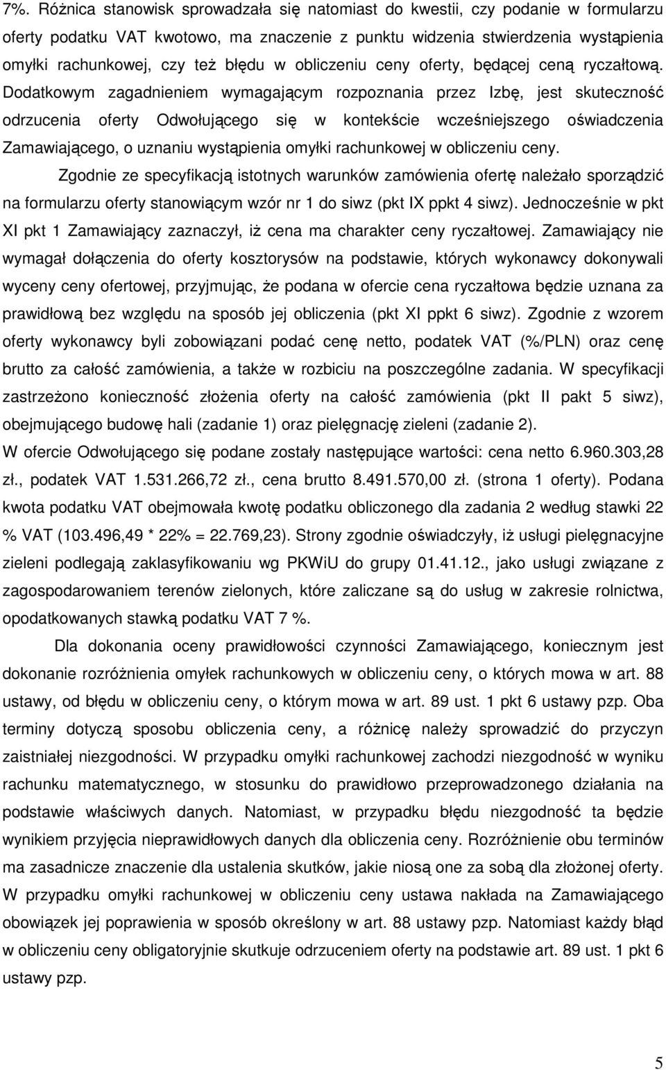 Dodatkowym zagadnieniem wymagającym rozpoznania przez Izbę, jest skuteczność odrzucenia oferty Odwołującego się w kontekście wcześniejszego oświadczenia Zamawiającego, o uznaniu wystąpienia omyłki