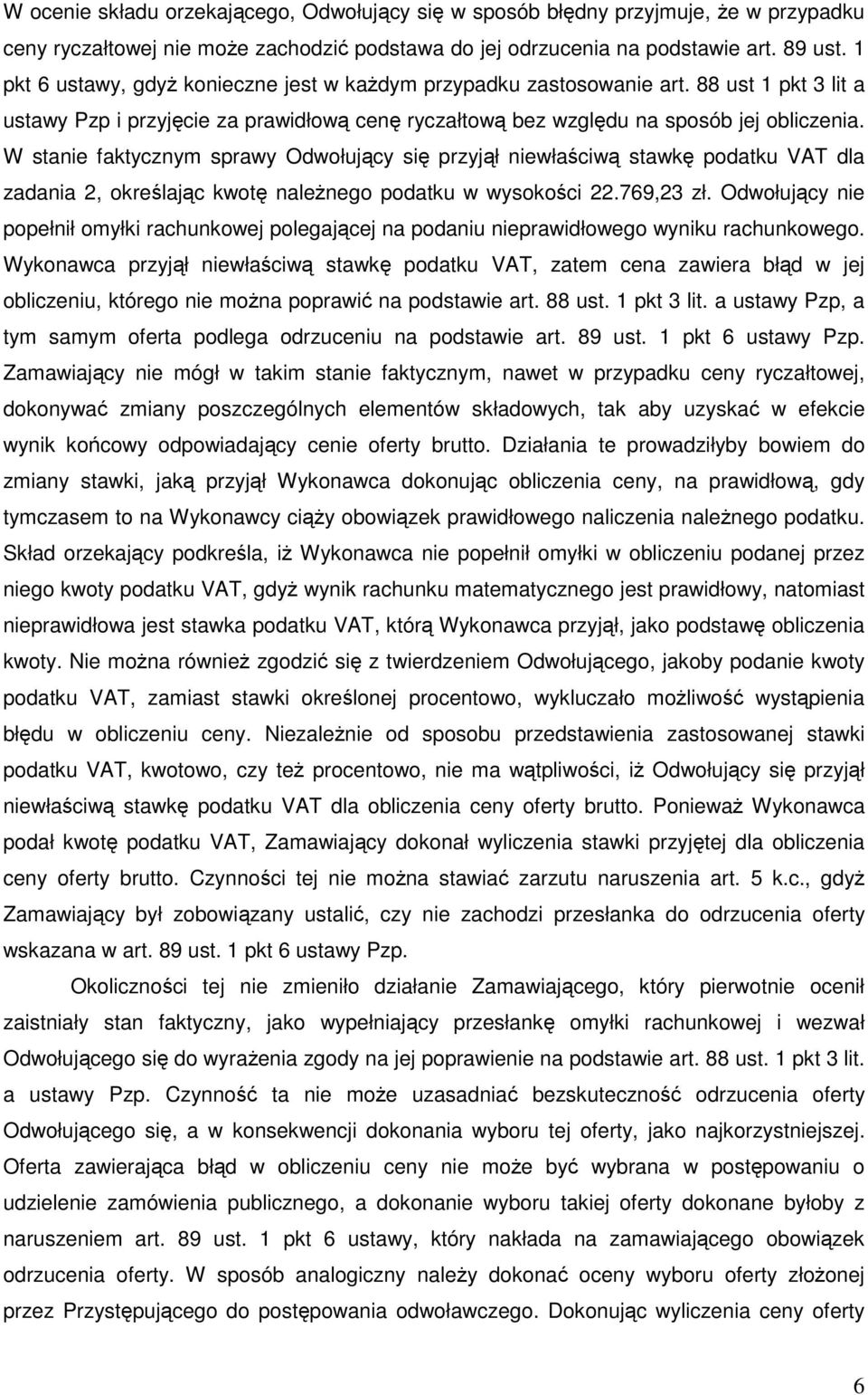 W stanie faktycznym sprawy Odwołujący się przyjął niewłaściwą stawkę podatku VAT dla zadania 2, określając kwotę naleŝnego podatku w wysokości 22.769,23 zł.