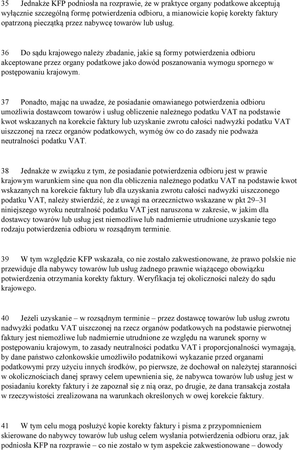 37 Ponadto, mając na uwadze, że posiadanie omawianego potwierdzenia odbioru umożliwia dostawcom towarów i usług obliczenie należnego podatku VAT na podstawie kwot wskazanych na korekcie faktury lub