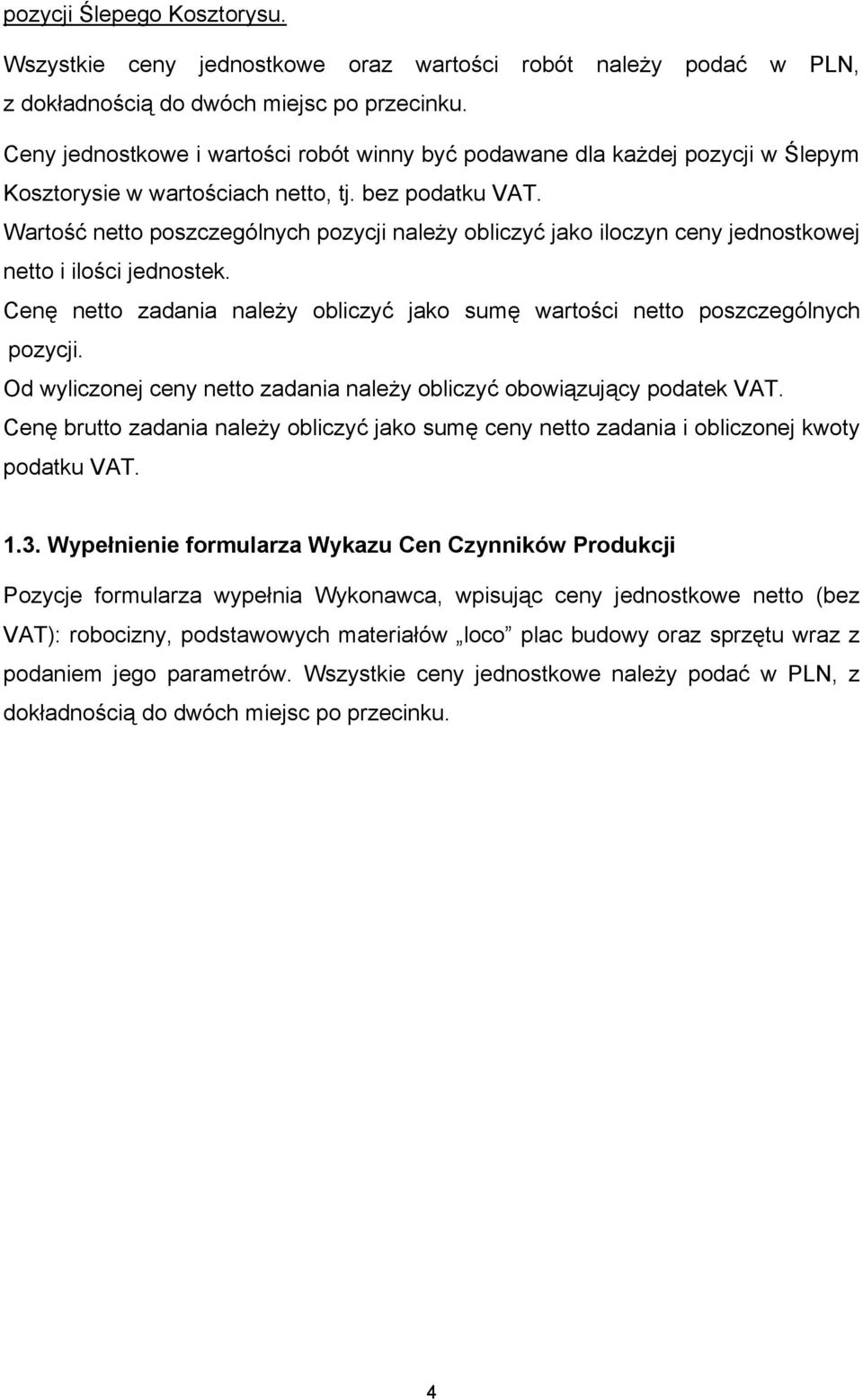 Wartość netto poszczególnych pozycji należy obliczyć jako iloczyn ceny jednostkowej netto i ilości jednostek. Cenę netto zadania należy obliczyć jako sumę wartości netto poszczególnych pozycji.