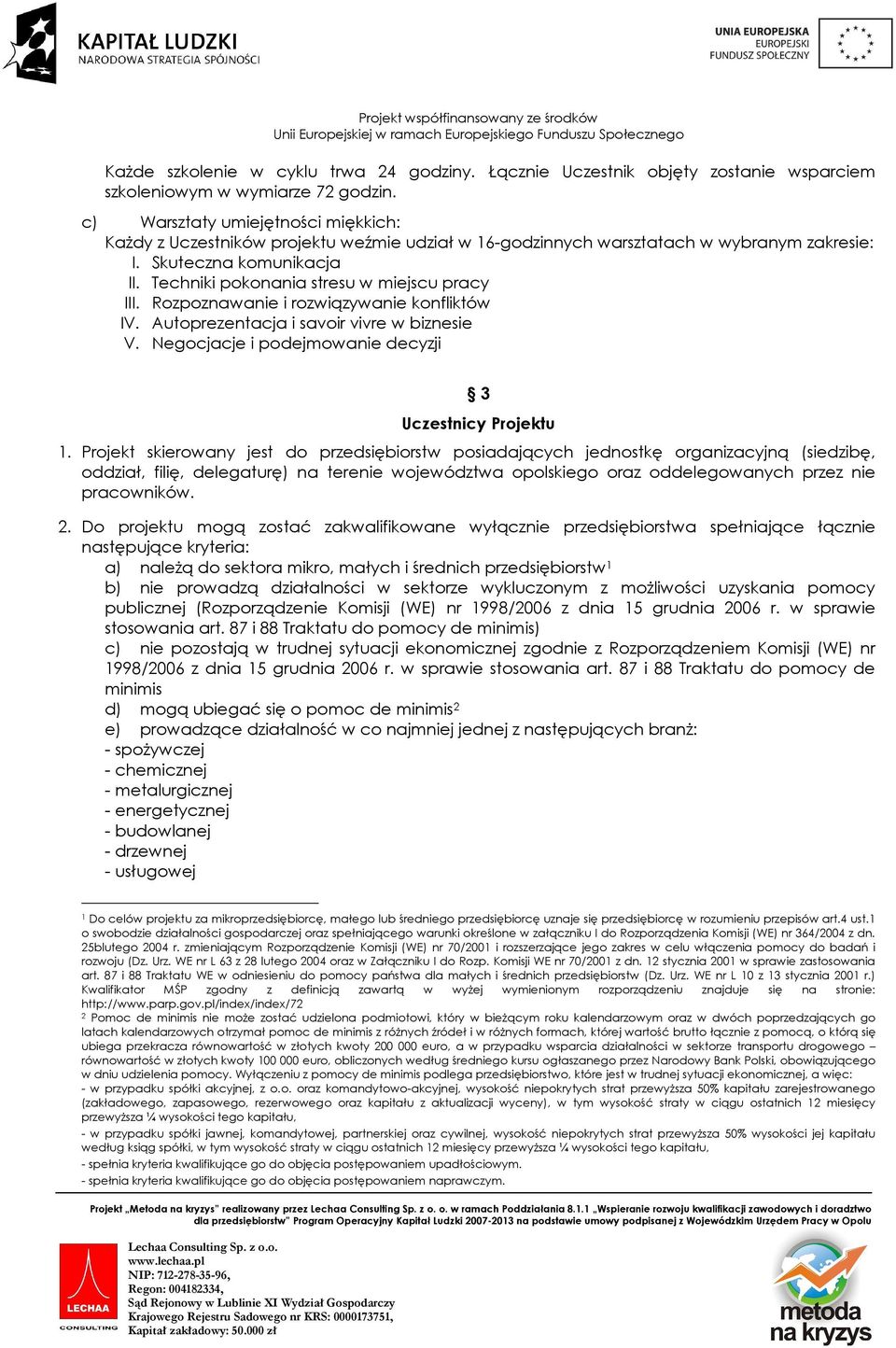 Techniki pokonania stresu w miejscu pracy III. Rozpoznawanie i rozwiązywanie konfliktów IV. Autoprezentacja i savoir vivre w biznesie V. Negocjacje i podejmowanie decyzji 3 Uczestnicy Projektu 1.