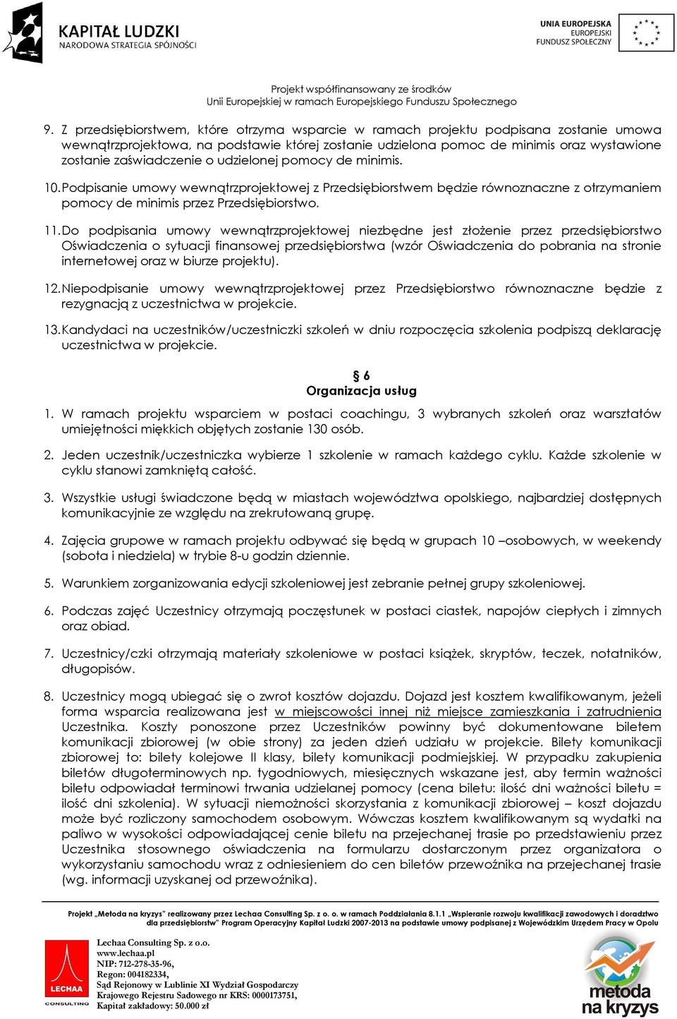 Do podpisania umowy wewnątrzprojektowej niezbędne jest złożenie przez przedsiębiorstwo Oświadczenia o sytuacji finansowej przedsiębiorstwa (wzór Oświadczenia do pobrania na stronie internetowej oraz