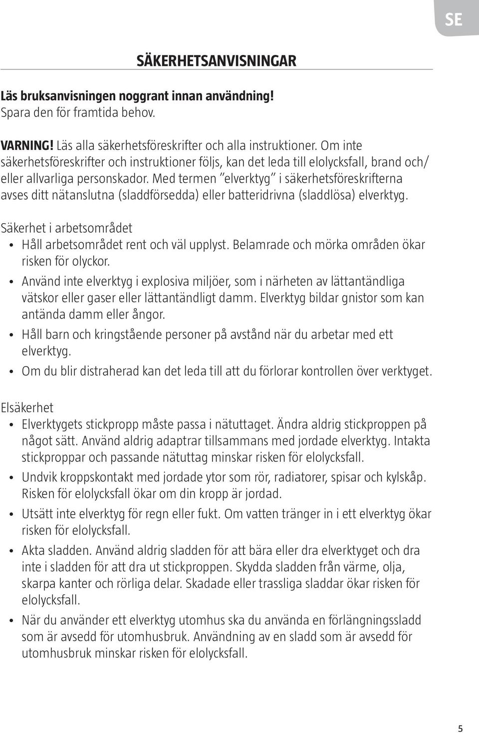 Med termen elverktyg i säkerhetsföreskrifterna avses ditt nätanslutna (sladdförsedda) eller batteridrivna (sladdlösa) elverktyg. Säkerhet i arbetsområdet Håll arbetsområdet rent och väl upplyst.