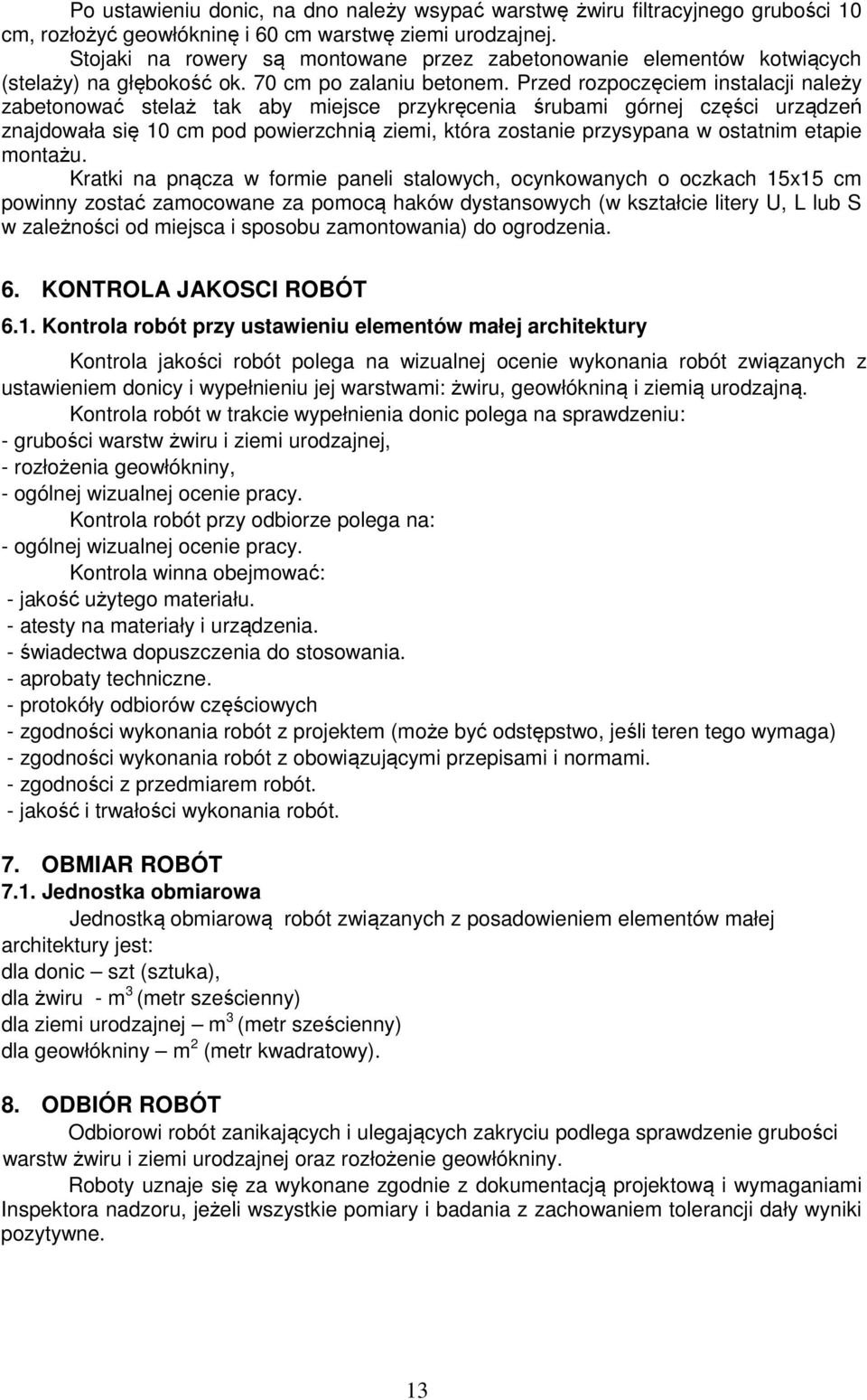 Przed rozpoczęciem instalacji należy zabetonować stelaż tak aby miejsce przykręcenia śrubami górnej części urządzeń znajdowała się 10 cm pod powierzchnią ziemi, która zostanie przysypana w ostatnim