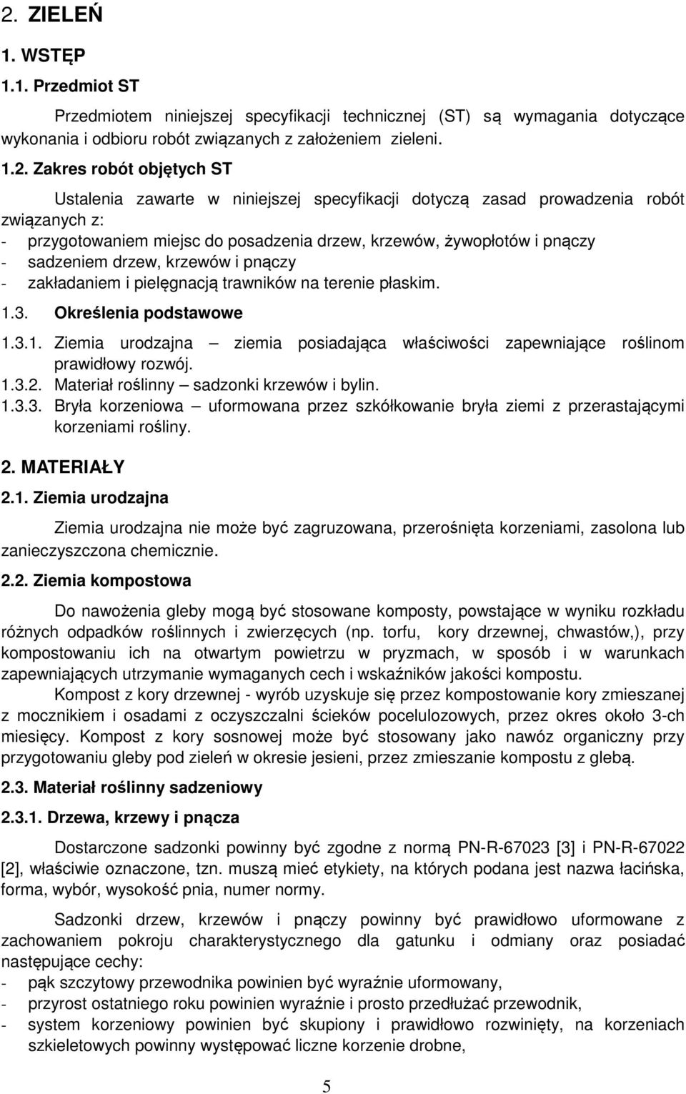 pnączy - zakładaniem i pielęgnacją trawników na terenie płaskim. 1.3. Określenia podstawowe 1.3.1. Ziemia urodzajna ziemia posiadająca właściwości zapewniające roślinom prawidłowy rozwój. 1.3.2.