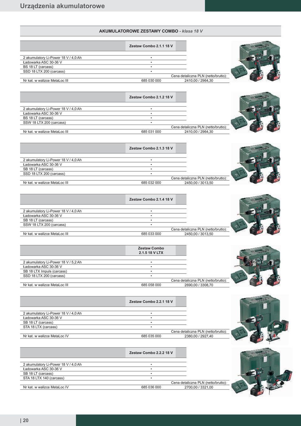 1.3 18 2 akumulatory Li-Power 18 / 4,0 Ah Ładowarka ASC 30-36 SB 18 LT (carcass) SSD 18 LTX 200 (carcass) w walizce MetaLoc III 685 032 000 2450,00 / 3013,50 Zestaw Combo 2.1.4 18 2 akumulatory Li-Power 18 / 4,0 Ah Ładowarka ASC 30-36 SB 18 LT (carcass) SSW 18 LTX 200 (carcass) w walizce MetaLoc III 685 033 000 2450,00 / 3013,50 Zestaw Combo 2.