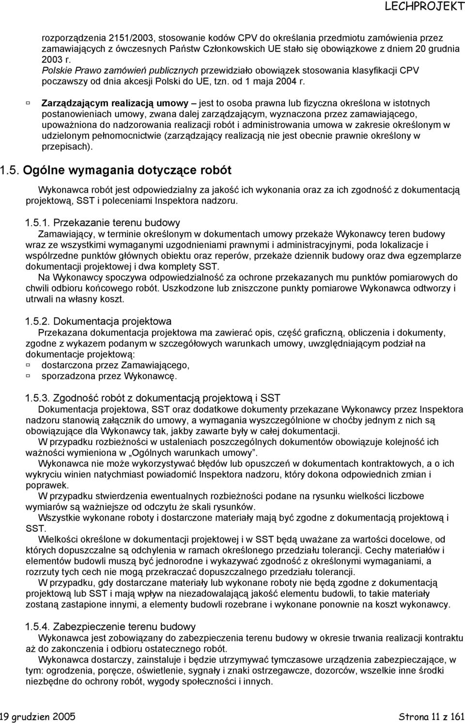 Zarządzającym realizacją umowy jest to osoba prawna lub fizyczna określona w istotnych postanowieniach umowy, zwana dalej zarządzającym, wyznaczona przez zamawiającego, upoważniona do nadzorowania
