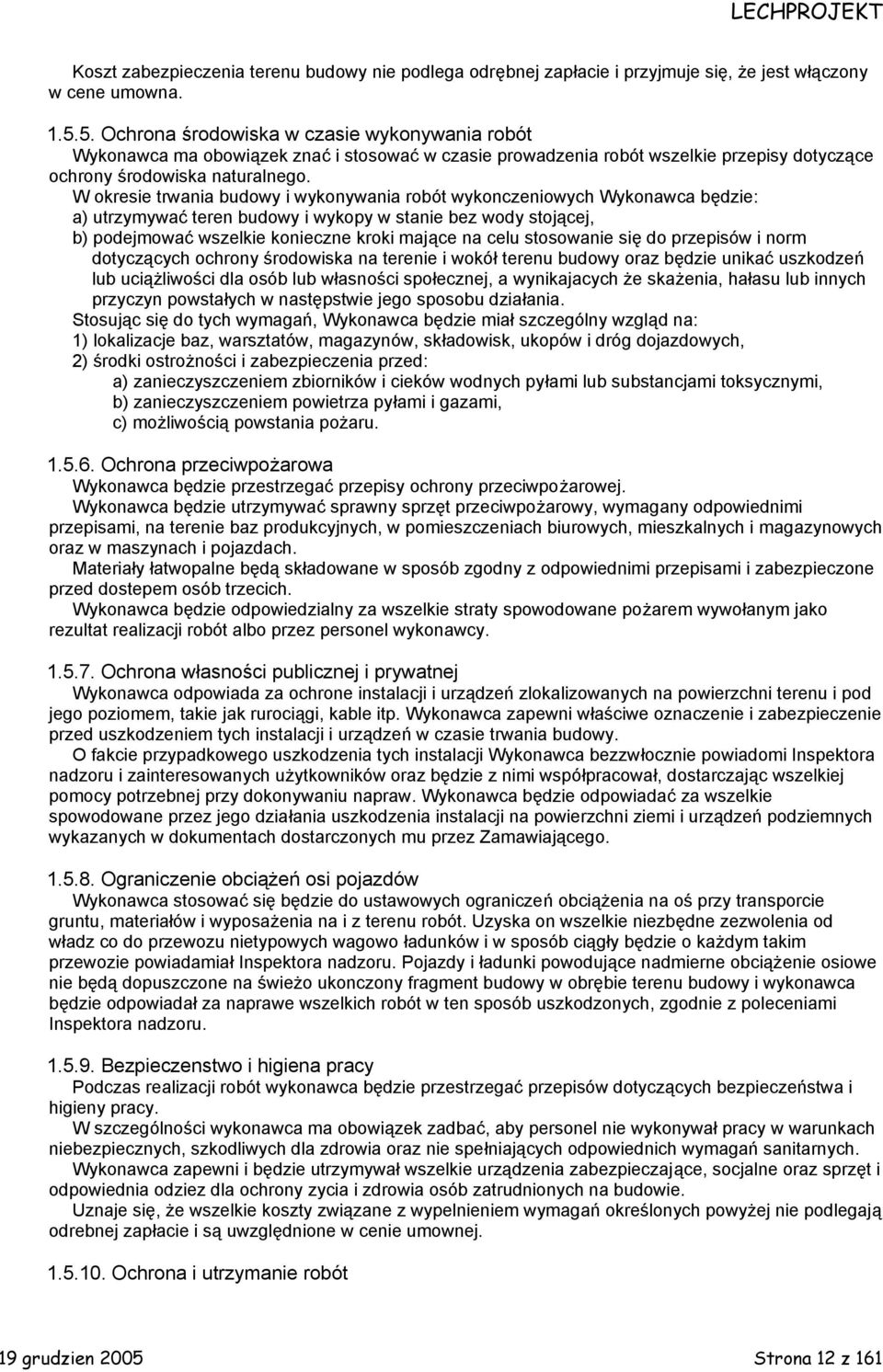 W okresie trwania budowy i wykonywania robót wykonczeniowych Wykonawca będzie: a) utrzymywać teren budowy i wykopy w stanie bez wody stojącej, b) podejmować wszelkie konieczne kroki mające na celu