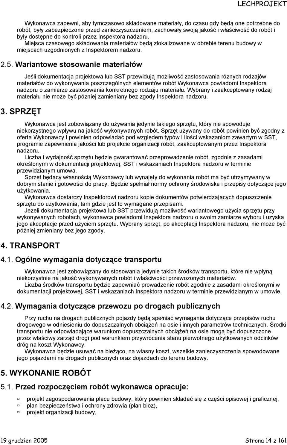 Wariantowe stosowanie materiałów Jeśli dokumentacja projektowa lub SST przewidują możliwość zastosowania róznych rodzajów materiałów do wykonywania poszczególnych elementów robót Wykonawca powiadomi