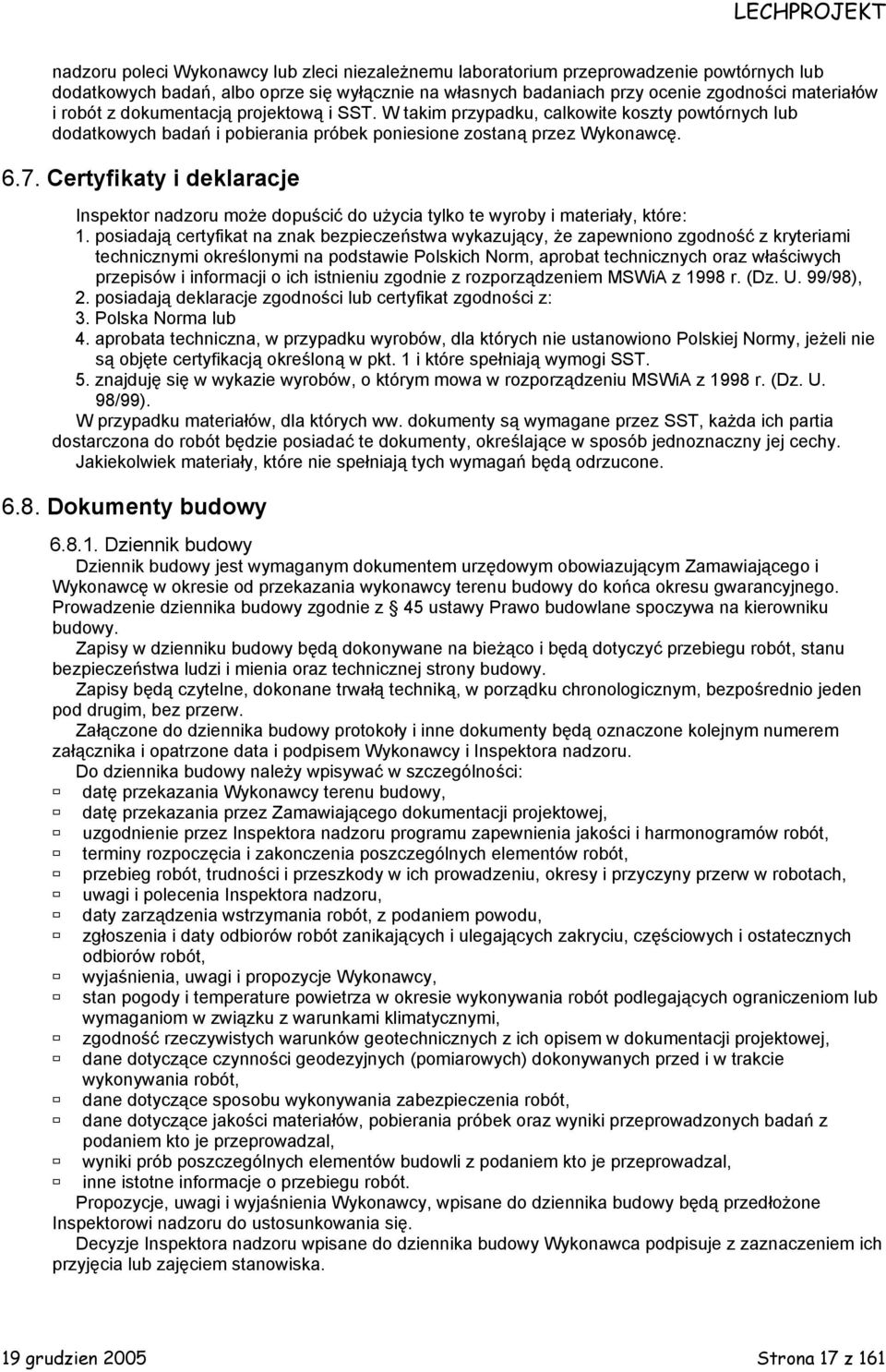 Certyfikaty i deklaracje Inspektor nadzoru może dopuścić do użycia tylko te wyroby i materiały, które: 1.