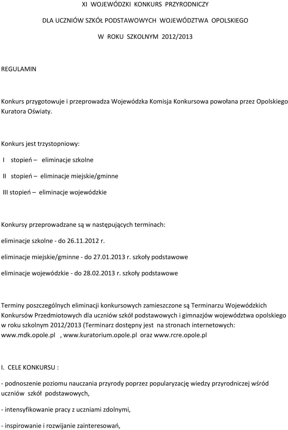 Konkurs jest trzystopniowy: I stopień eliminacje szkolne II stopień eliminacje miejskie/gminne III stopień eliminacje wojewódzkie Konkursy przeprowadzane są w następujących terminach: eliminacje