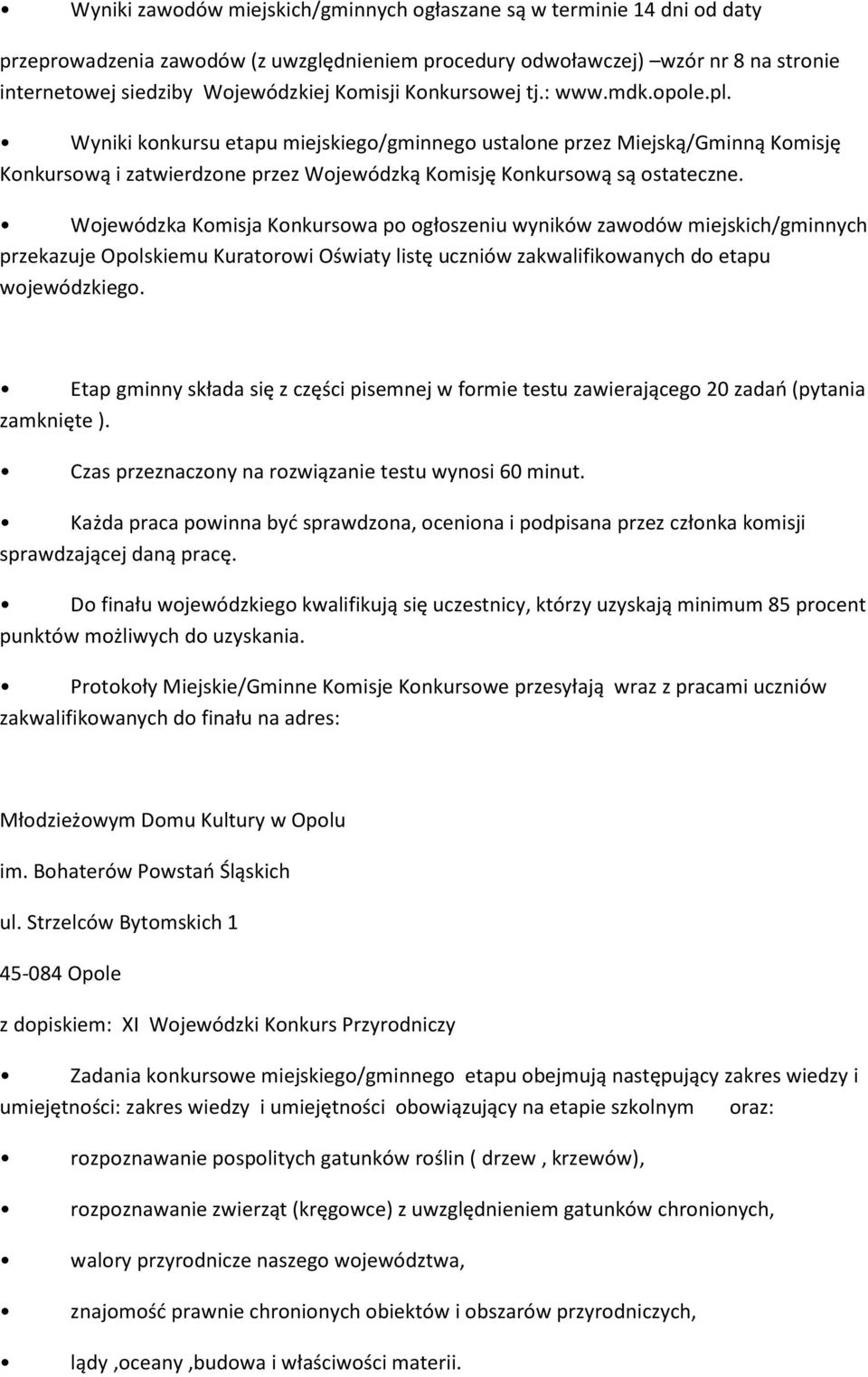 Wojewódzka Komisja Konkursowa po ogłoszeniu wyników zawodów miejskich/gminnych przekazuje Opolskiemu Kuratorowi Oświaty listę uczniów zakwalifikowanych do etapu wojewódzkiego.