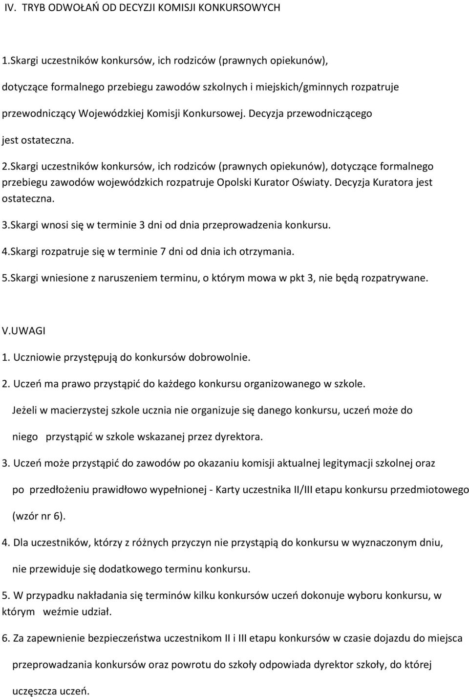 Decyzja przewodniczącego jest ostateczna. 2.Skargi uczestników konkursów, ich rodziców (prawnych opiekunów), dotyczące formalnego przebiegu zawodów wojewódzkich rozpatruje Opolski Kurator Oświaty.