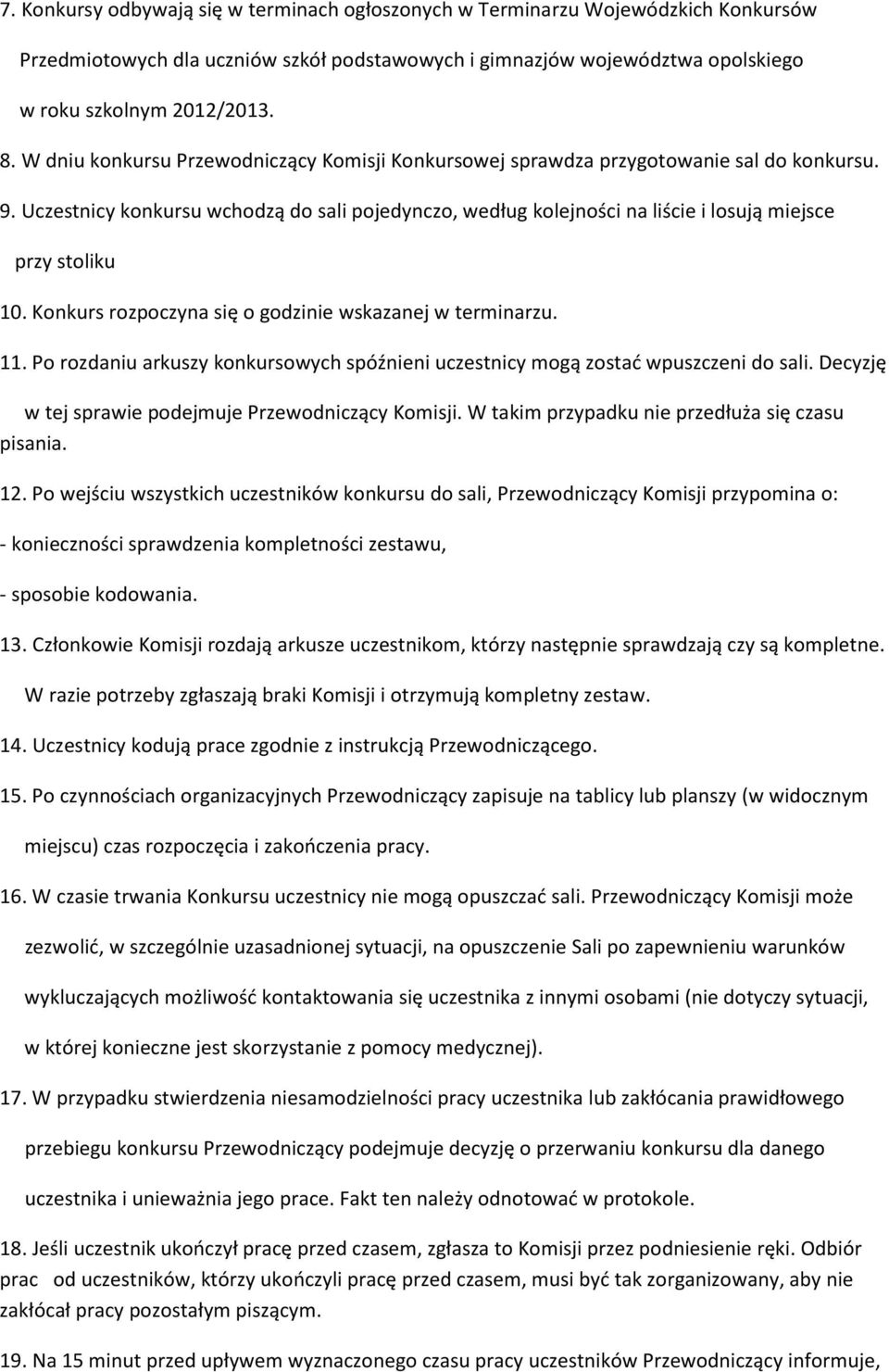 Uczestnicy konkursu wchodzą do sali pojedynczo, według kolejności na liście i losują miejsce przy stoliku 10. Konkurs rozpoczyna się o godzinie wskazanej w terminarzu. 11.