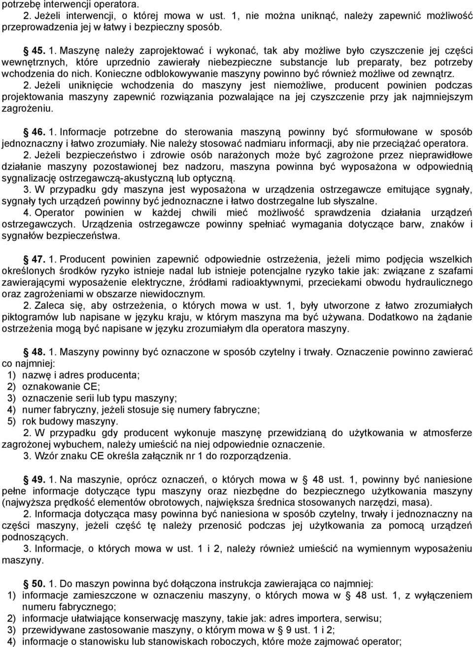 Maszynę należy zaprojektować i wykonać, tak aby możliwe było czyszczenie jej części wewnętrznych, które uprzednio zawierały niebezpieczne substancje lub preparaty, bez potrzeby wchodzenia do nich.