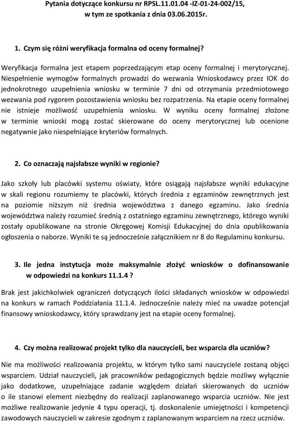 Niespełnienie wymogów formalnych prowadzi do wezwania Wnioskodawcy przez IOK do jednokrotnego uzupełnienia wniosku w terminie 7 dni od otrzymania przedmiotowego wezwania pod rygorem pozostawienia