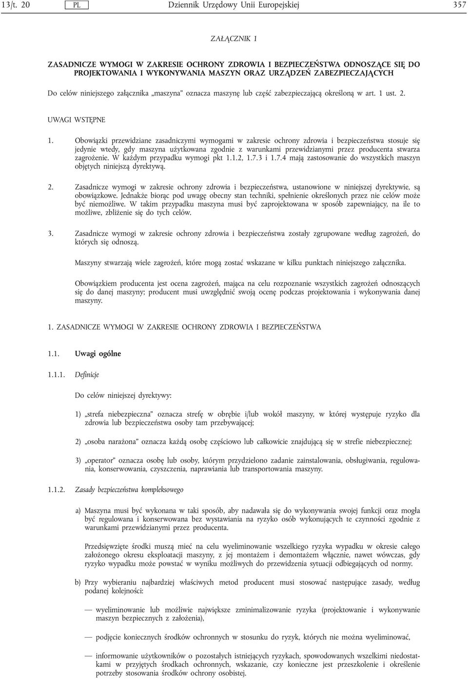 Obowiązki przewidziane zasadniczymi wymogami w zakresie ochrony zdrowia i bezpieczeństwa stosuje się jedynie wtedy, gdy maszyna użytkowana zgodnie z warunkami przewidzianymi przez producenta stwarza