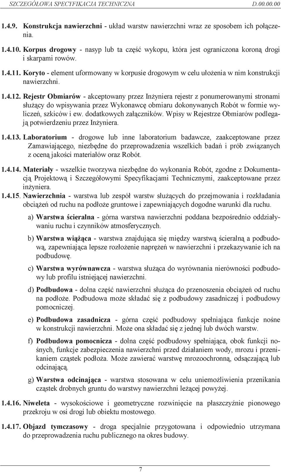 Rejestr Obmiarów - akceptowany przez In yniera rejestr z ponumerowanymi stronami słu cy do wpisywania przez Wykonawc obmiaru dokonywanych Robót w formie wylicze, szkiców i ew. dodatkowych zał czników.