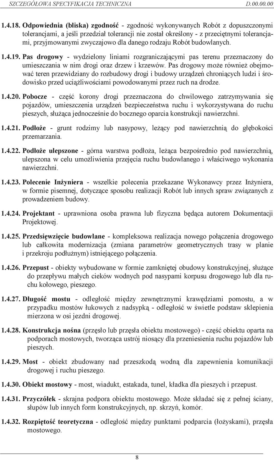 danego rodzaju Robót budowlanych. 1.4.19. Pas drogowy - wydzielony liniami rozgraniczaj cymi pas terenu przeznaczony do umieszczania w nim drogi oraz drzew i krzewów.