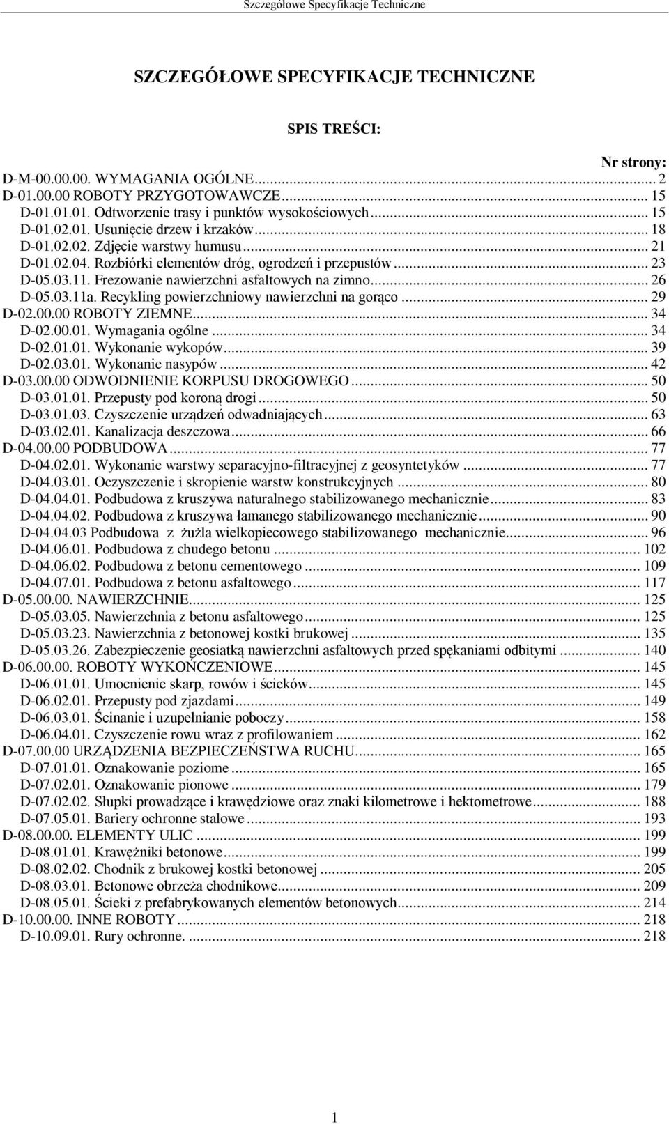 .. 26 D-05.03.11a. Recykling powierzchniowy nawierzchni na gorąco... 29 D-02.00.00 ROBOTY ZIEMNE... 34 D-02.00.01. Wymagania ogólne... 34 D-02.01.01. Wykonanie wykopów... 39 D-02.03.01. Wykonanie nasypów.