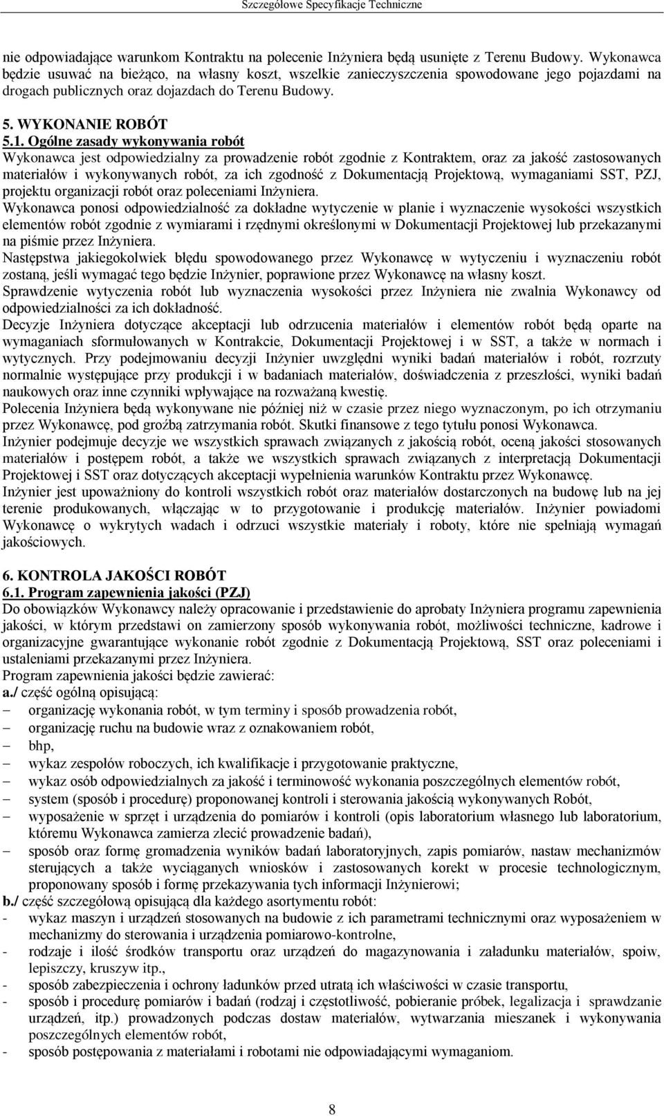 Ogólne zasady wykonywania robót Wykonawca jest odpowiedzialny za prowadzenie robót zgodnie z Kontraktem, oraz za jakość zastosowanych materiałów i wykonywanych robót, za ich zgodność z Dokumentacją