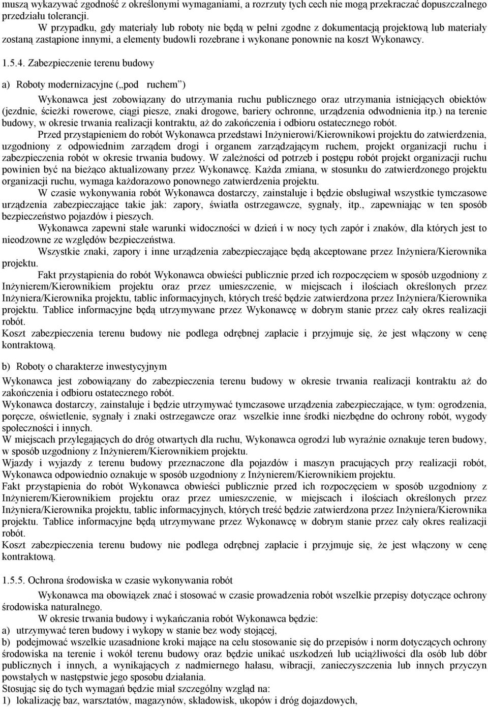 5.4. Zabezpieczenie terenu budowy a) Roboty modernizacyjne ( pod ruchem ) Wykonawca jest zobowiązany do utrzymania ruchu publicznego oraz utrzymania istniejących obiektów (jezdnie, ścieżki rowerowe,