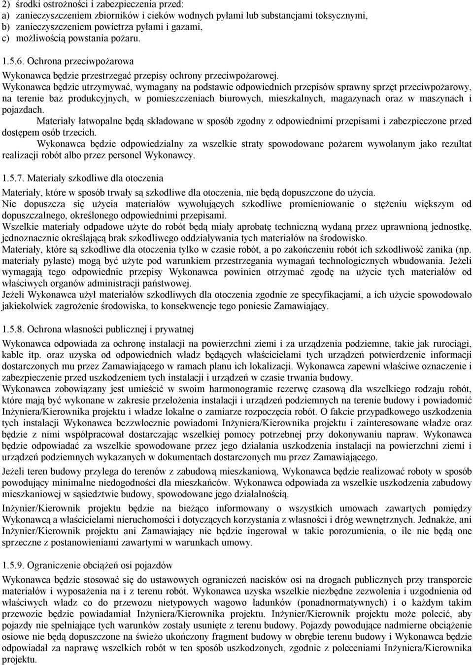 Wykonawca będzie utrzymywać, wymagany na podstawie odpowiednich przepisów sprawny sprzęt przeciwpożarowy, na terenie baz produkcyjnych, w pomieszczeniach biurowych, mieszkalnych, magazynach oraz w