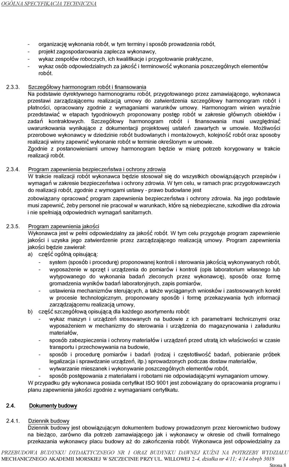 3. Szczegółowy harmonogram robót i finansowania Na podstawie dyrektywnego harmonogramu robót, przygotowanego przez zamawiającego, wykonawca przestawi zarządzającemu realizacją umowy do zatwierdzenia