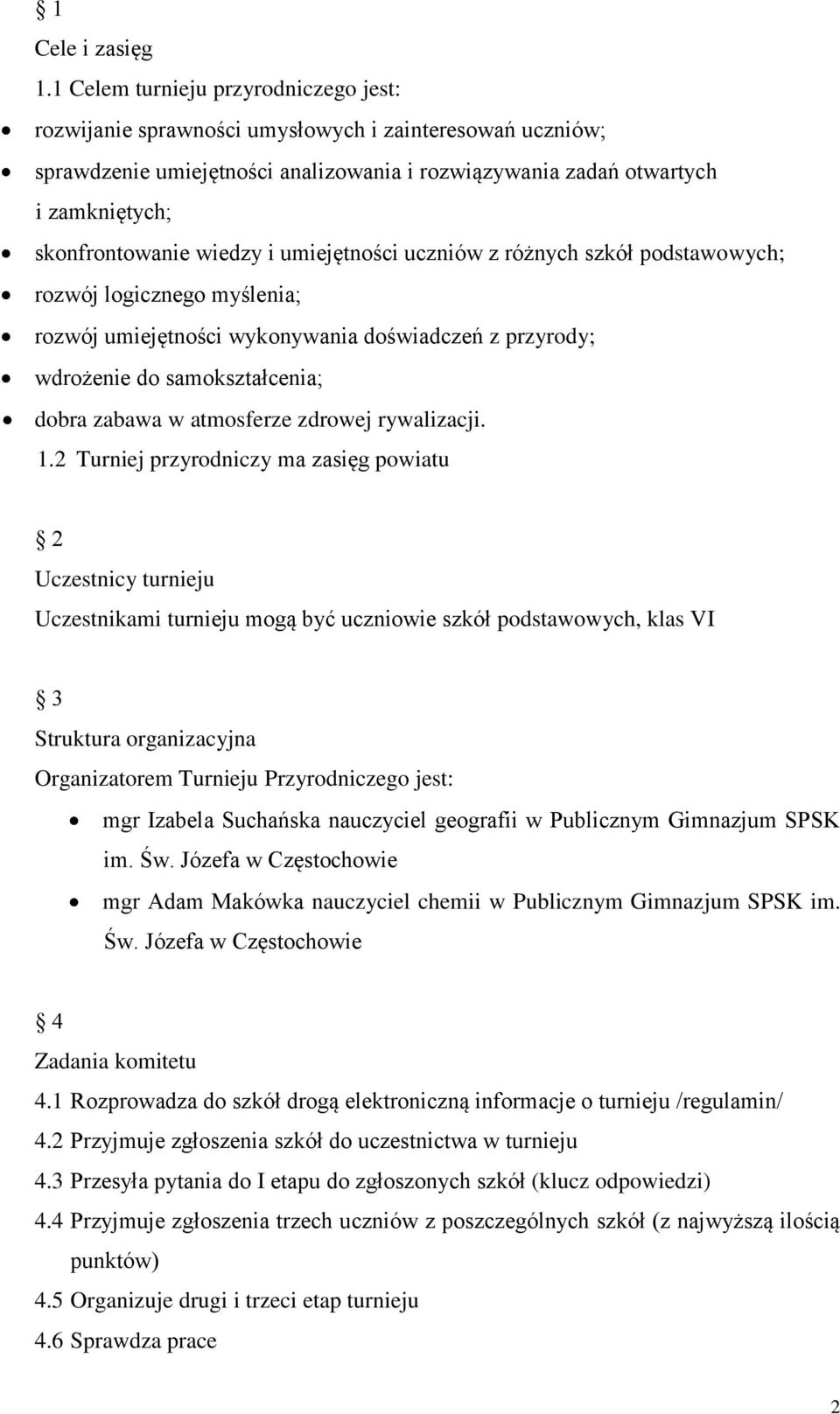 wiedzy i umiejętności uczniów z różnych szkół podstawowych; rozwój logicznego myślenia; rozwój umiejętności wykonywania doświadczeń z przyrody; wdrożenie do samokształcenia; dobra zabawa w atmosferze