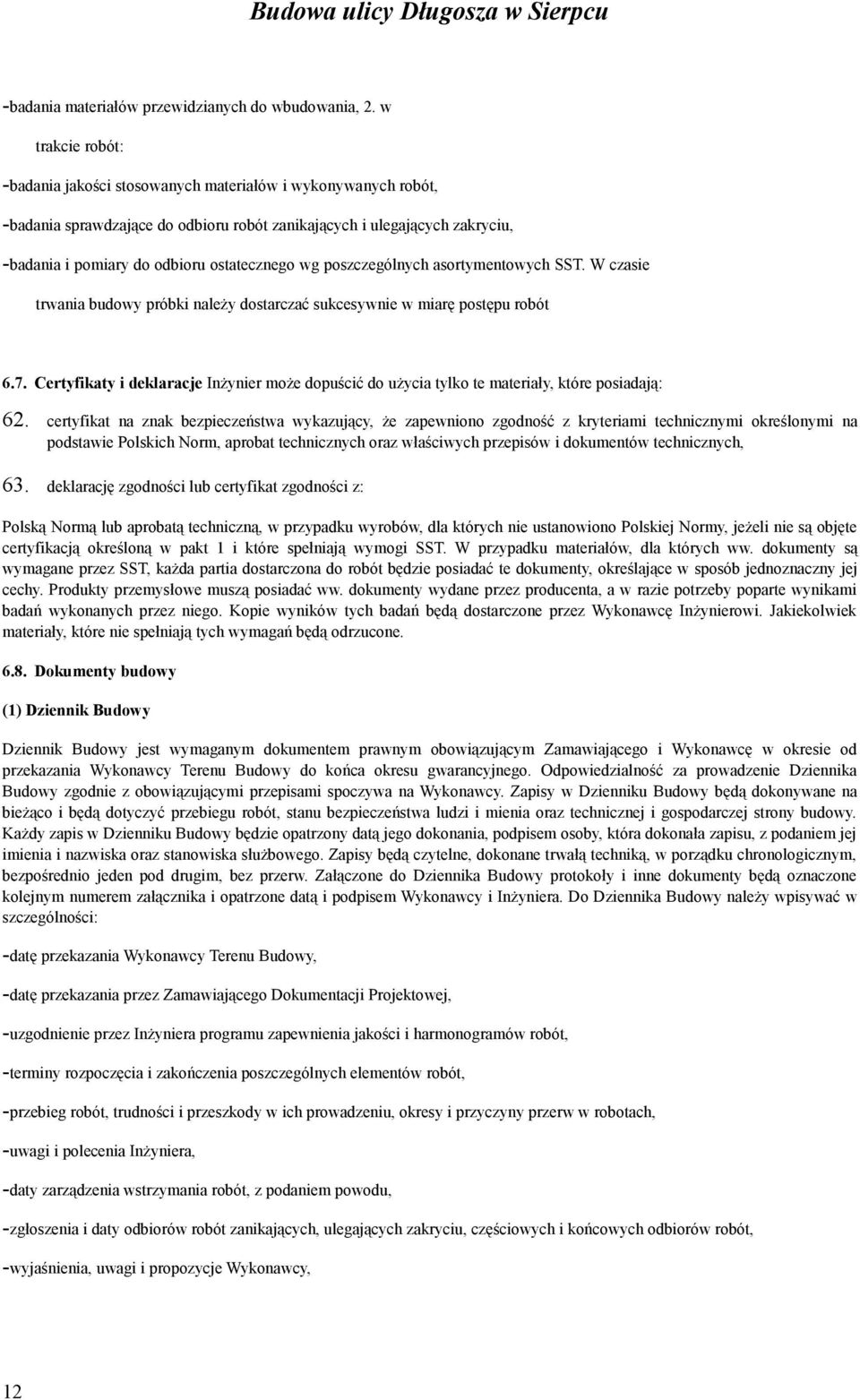 wg poszczególnych asortymentowych SST. W czasie trwania budowy próbki należy dostarczać sukcesywnie w miarę postępu robót 6.7.