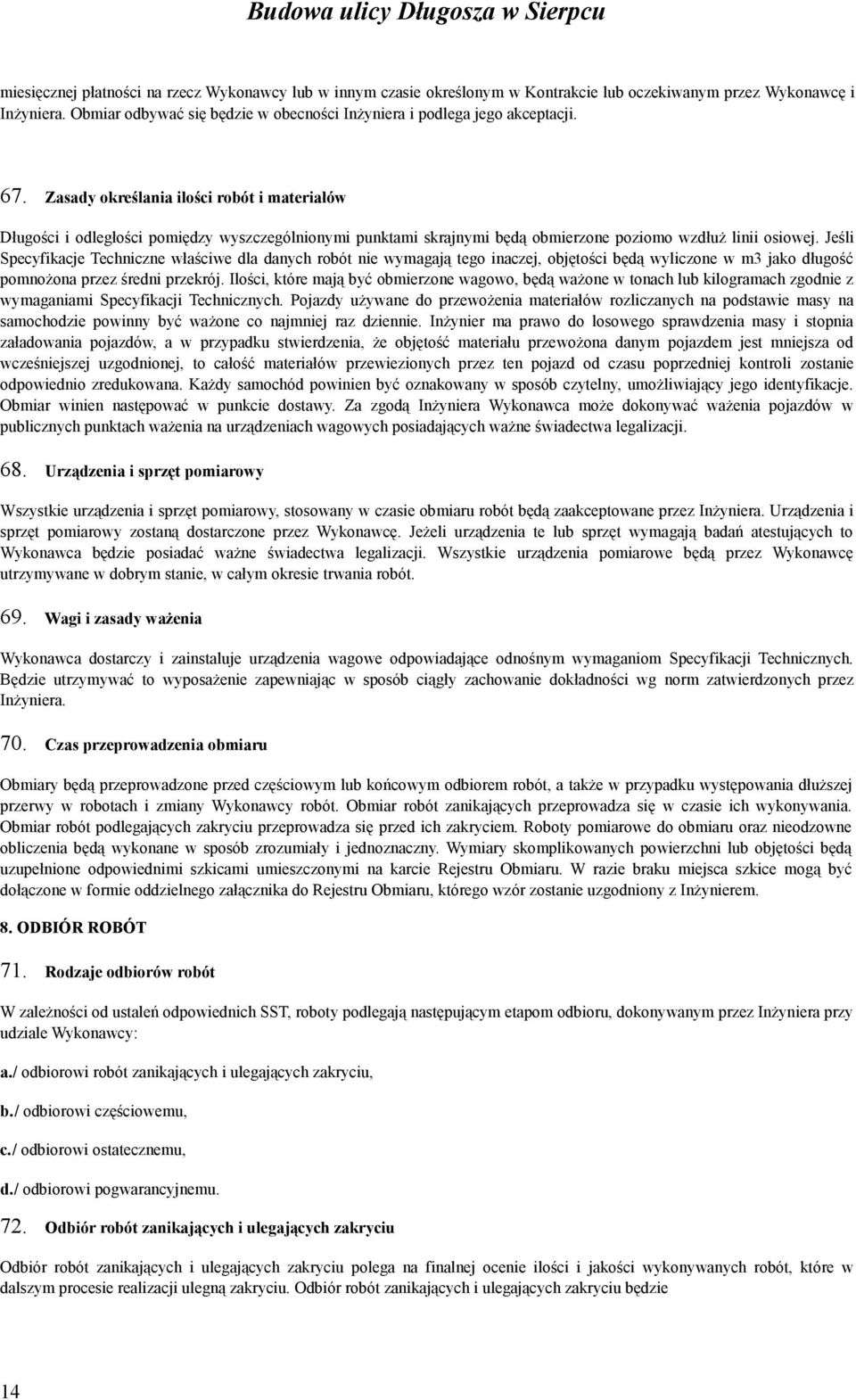 Zasady określania ilości robót i materiałów Długości i odległości pomiędzy wyszczególnionymi punktami skrajnymi będą obmierzone poziomo wzdłuż linii osiowej.