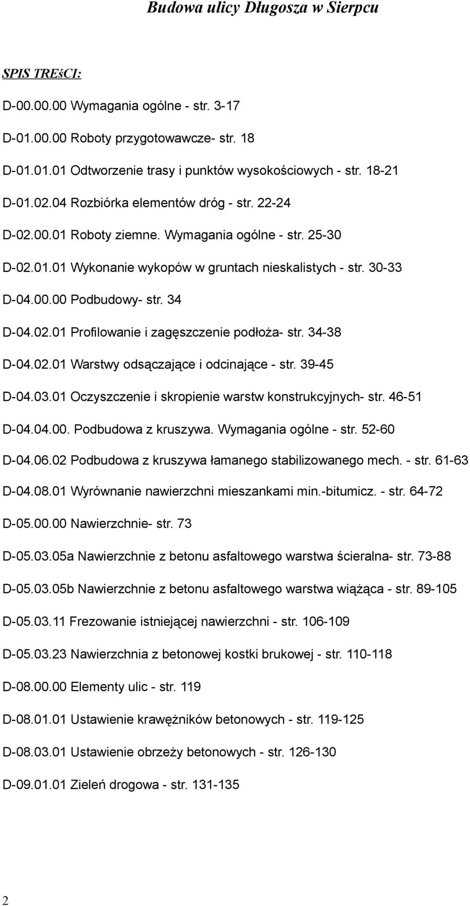 34 D-04.02.01 Profilowanie i zagęszczenie podłoża- str. 34-38 D-04.02.01 Warstwy odsączające i odcinające - str. 39-45 D-04.03.01 Oczyszczenie i skropienie warstw konstrukcyjnych- str. 46-51 D-04.04.00.