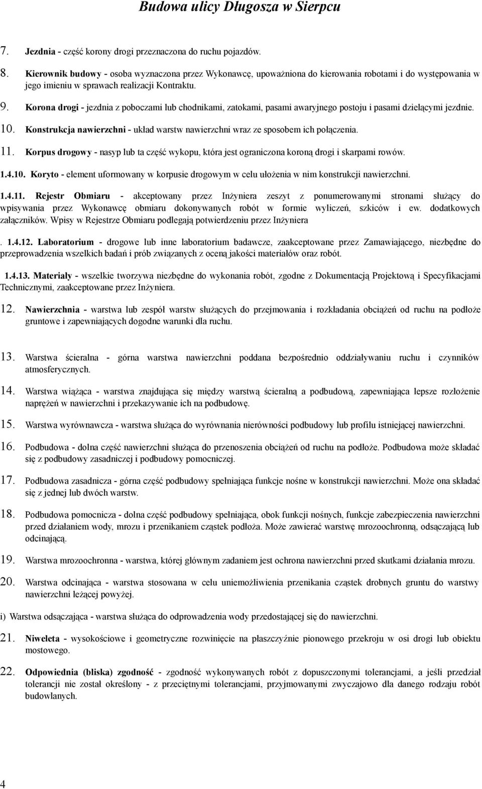 Korona drogi - jezdnia z poboczami lub chodnikami, zatokami, pasami awaryjnego postoju i pasami dzielącymi jezdnie. 10.