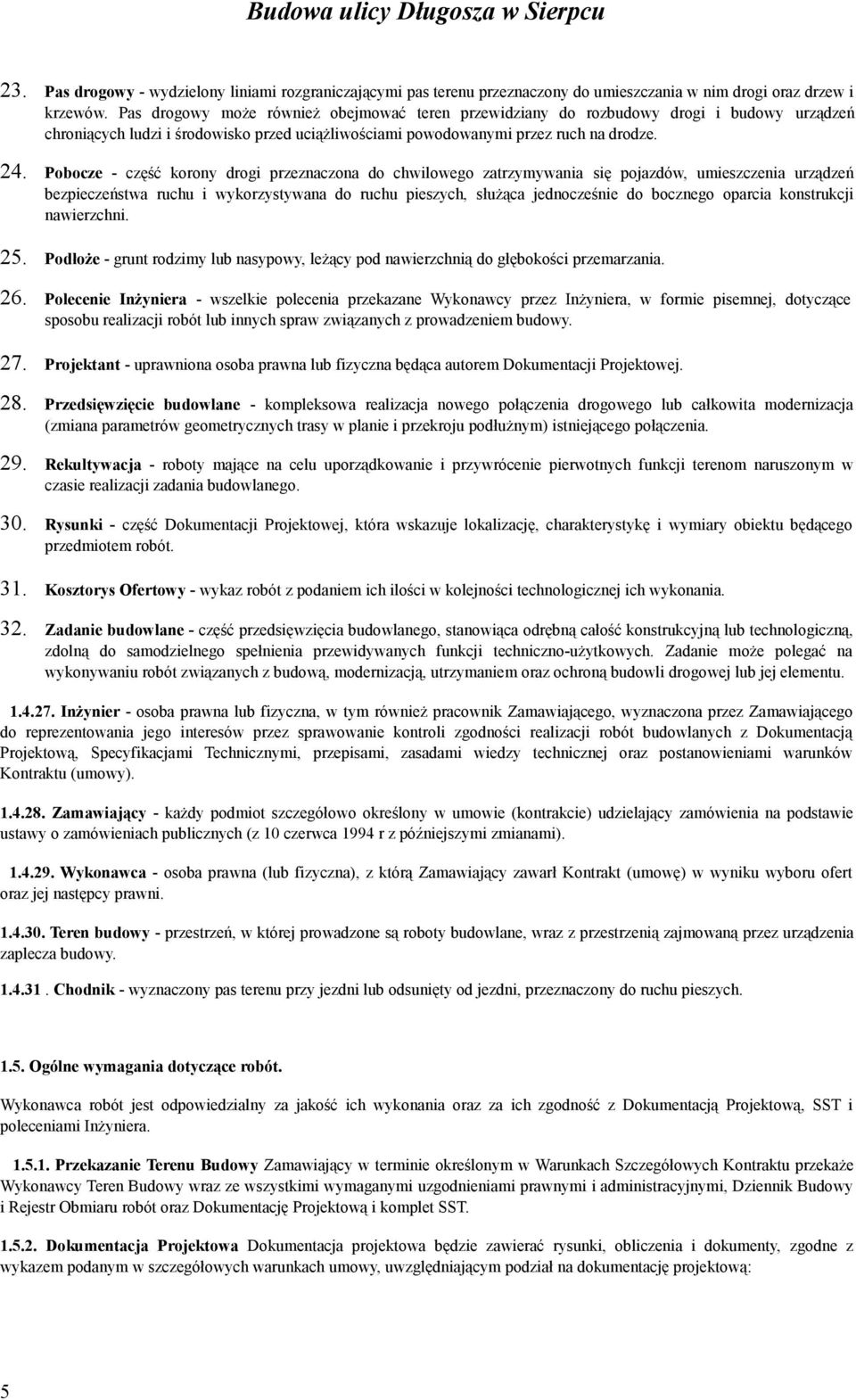 Pobocze - część korony drogi przeznaczona do chwilowego zatrzymywania się pojazdów, umieszczenia urządzeń bezpieczeństwa ruchu i wykorzystywana do ruchu pieszych, służąca jednocześnie do bocznego