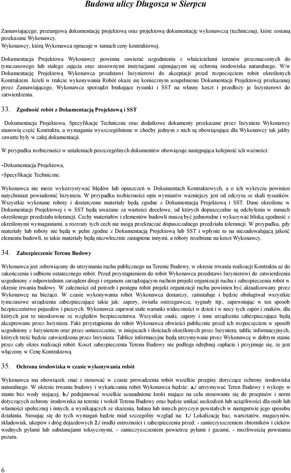 Dokumentacja Projektowa Wykonawcy powinna zawierać uzgodnienia z właścicielami terenów przeznaczonych do tymczasowego lub stałego zajęcia oraz stosownymi instytucjami zajmującymi się ochroną