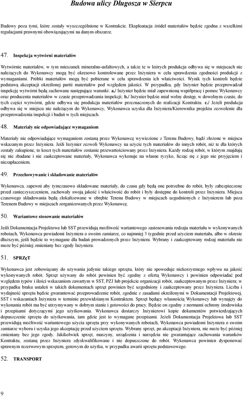 Inspekcja wytwórni materiałów Wytwórnie materiałów, w tym mieszanek mineralno-asfaltowych, a także te w których produkcja odbywa się w miejscach nie należących do Wykonawcy mogą być okresowo