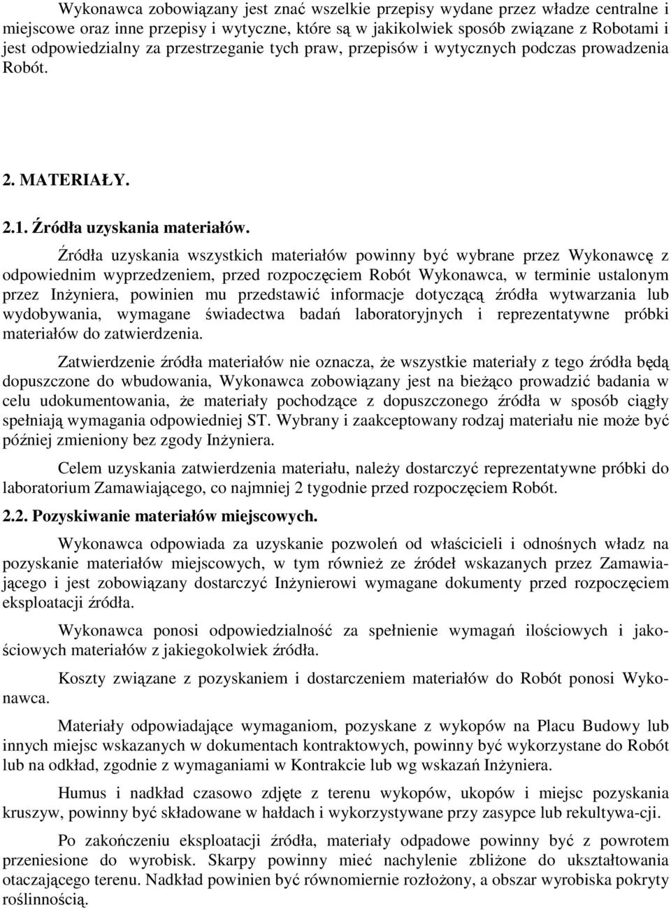 Źródła uzyskania wszystkich materiałów powinny być wybrane przez Wykonawcę z odpowiednim wyprzedzeniem, przed rozpoczęciem Robót Wykonawca, w terminie ustalonym przez Inżyniera, powinien mu