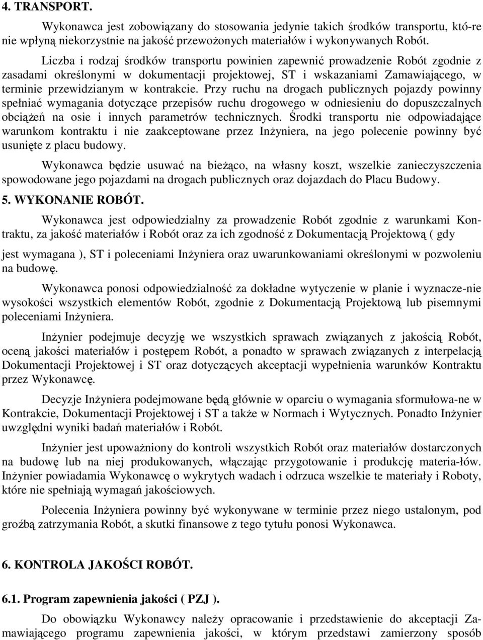 Przy ruchu na drogach publicznych pojazdy powinny spełniać wymagania dotyczące przepisów ruchu drogowego w odniesieniu do dopuszczalnych obciążeń na osie i innych parametrów technicznych.