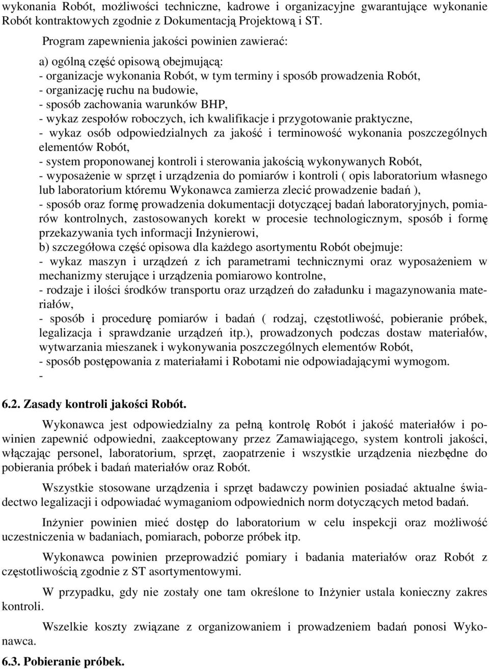 zachowania warunków BHP, - wykaz zespołów roboczych, ich kwalifikacje i przygotowanie praktyczne, - wykaz osób odpowiedzialnych za jakość i terminowość wykonania poszczególnych elementów Robót, -
