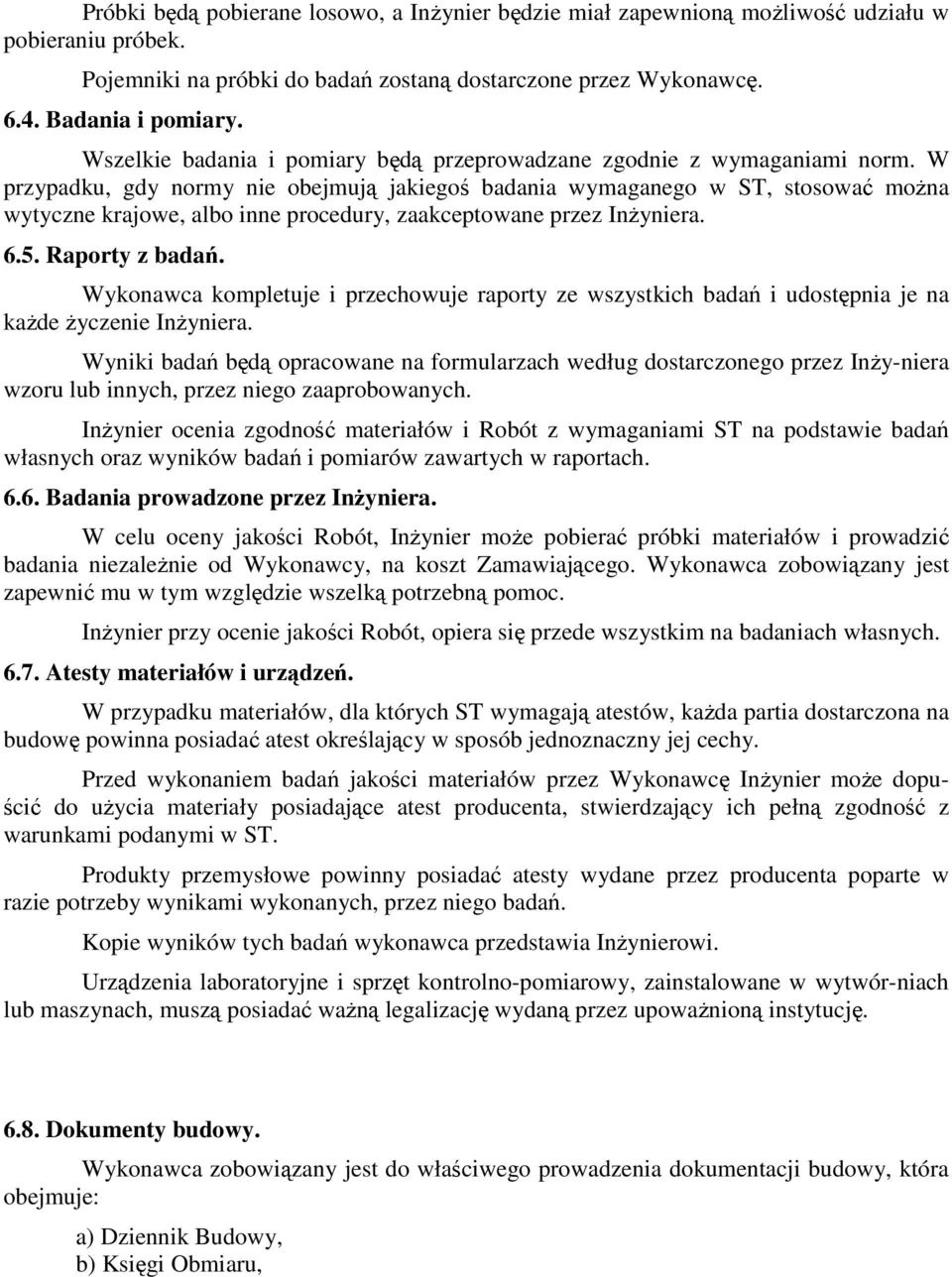 W przypadku, gdy normy nie obejmują jakiegoś badania wymaganego w ST, stosować można wytyczne krajowe, albo inne procedury, zaakceptowane przez Inżyniera. 6.5. Raporty z badań.