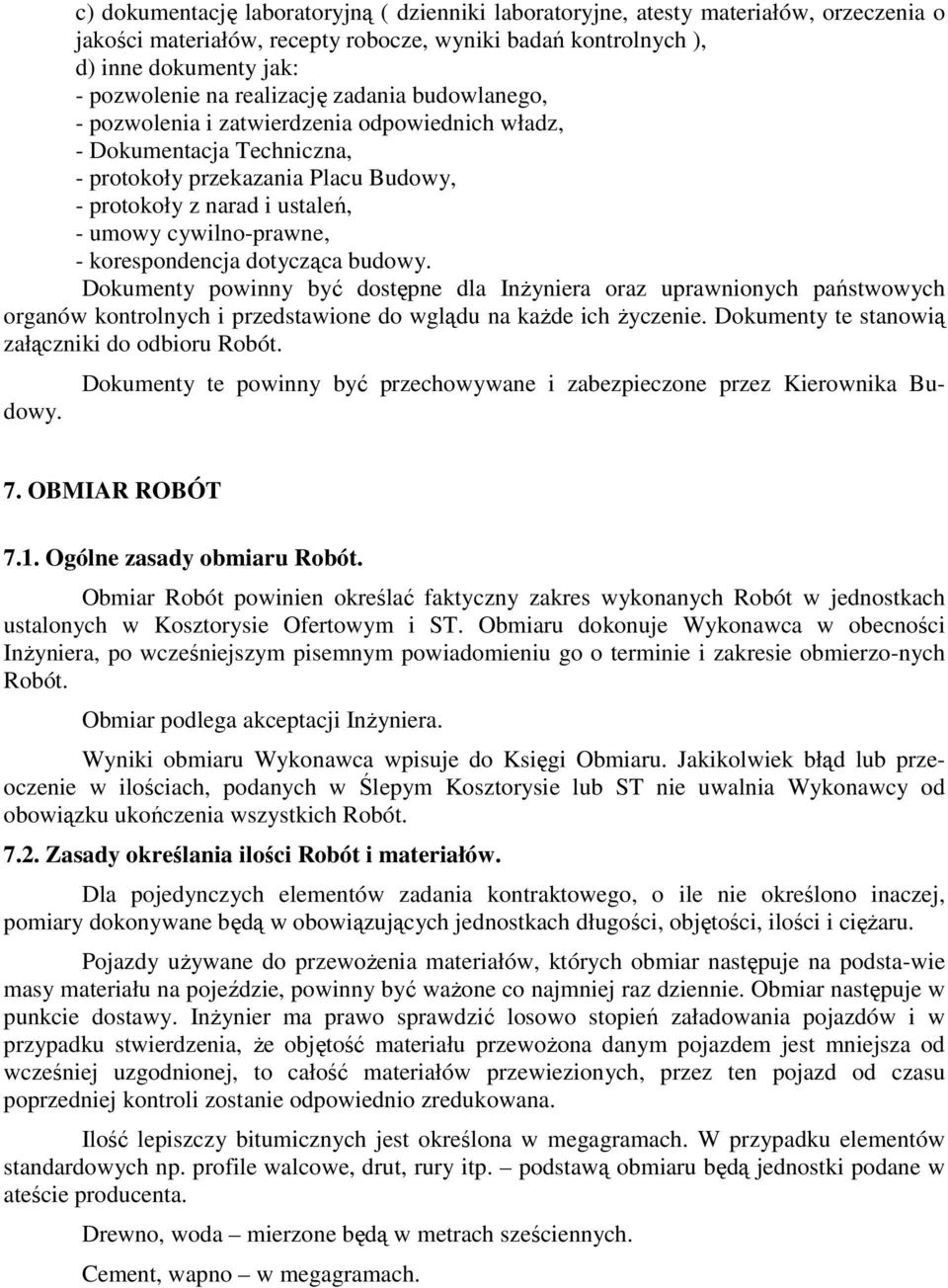 cywilno-prawne, - korespondencja dotycząca budowy. Dokumenty powinny być dostępne dla Inżyniera oraz uprawnionych państwowych organów kontrolnych i przedstawione do wglądu na każde ich życzenie.