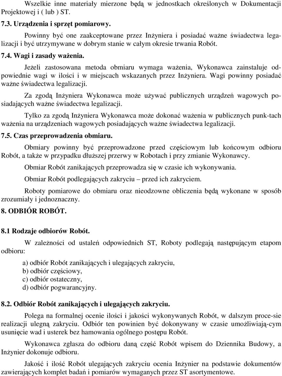 Jeżeli zastosowana metoda obmiaru wymaga ważenia, Wykonawca zainstaluje odpowiednie wagi w ilości i w miejscach wskazanych przez Inżyniera. Wagi powinny posiadać ważne świadectwa legalizacji.