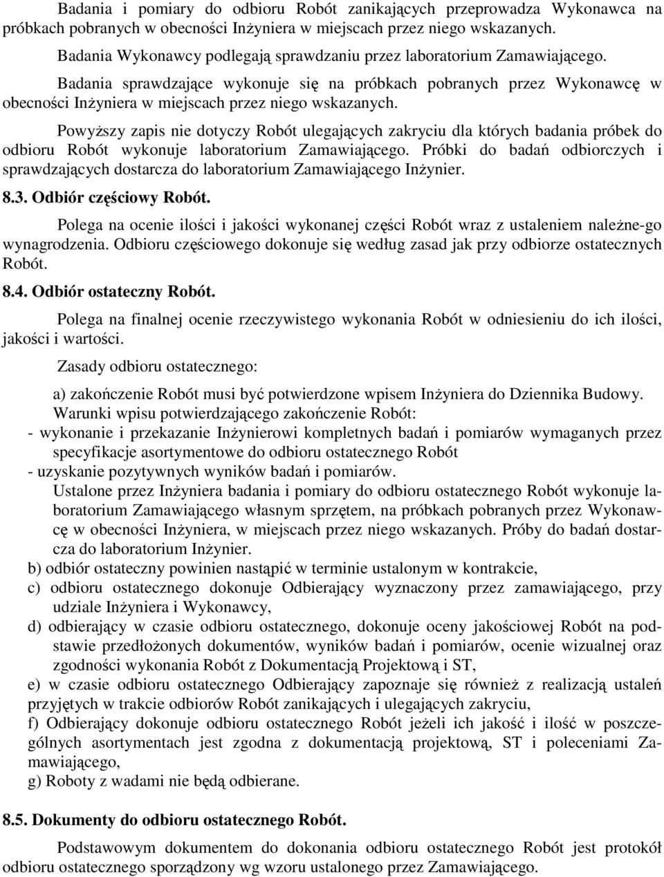 Badania sprawdzające wykonuje się na próbkach pobranych przez Wykonawcę w obecności Inżyniera w miejscach przez niego wskazanych.