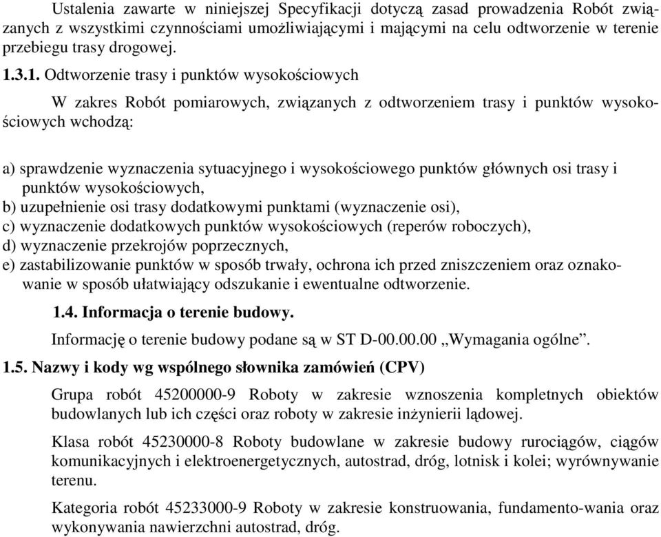 punktów głównych osi trasy i punktów wysokościowych, b) uzupełnienie osi trasy dodatkowymi punktami (wyznaczenie osi), c) wyznaczenie dodatkowych punktów wysokościowych (reperów roboczych), d)