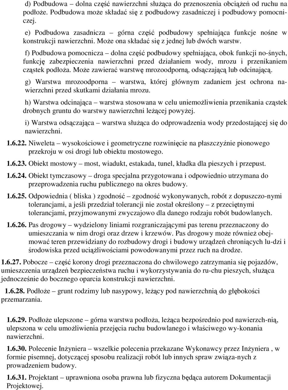 f) Podbudowa pomocnicza dolna część podbudowy spełniająca, obok funkcji no-śnych, funkcję zabezpieczenia nawierzchni przed działaniem wody, mrozu i przenikaniem cząstek podłoża.