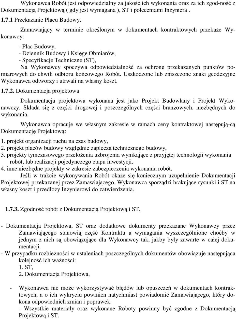 odpowiedzialność za ochronę przekazanych punktów pomiarowych do chwili odbioru końcowego Robót. Uszkodzone lub zniszczone znaki geodezyjne Wykonawca odtworzy i utrwali na własny koszt. 1.7.2.