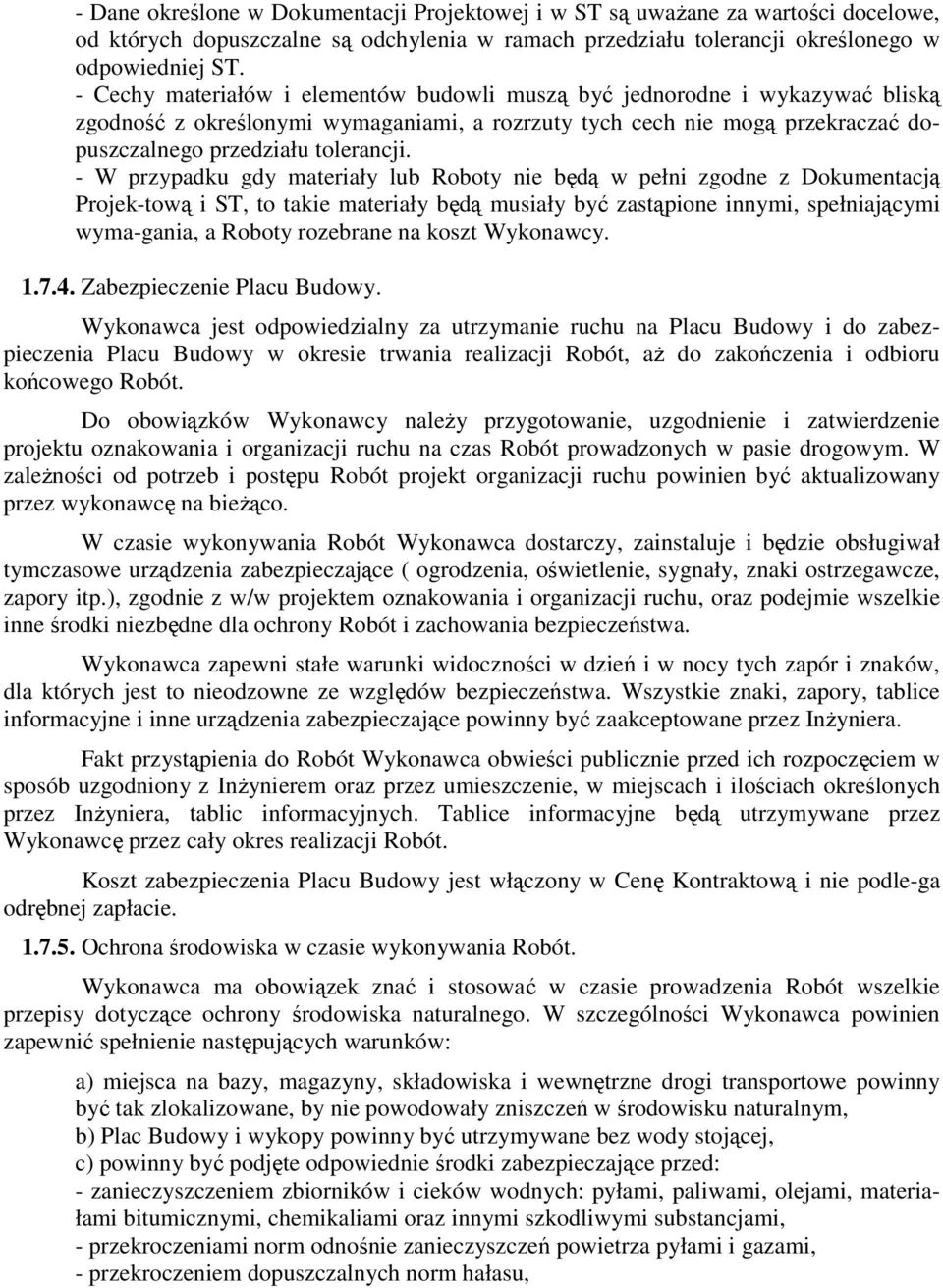 - W przypadku gdy materiały lub Roboty nie będą w pełni zgodne z Dokumentacją Projek-tową i ST, to takie materiały będą musiały być zastąpione innymi, spełniającymi wyma-gania, a Roboty rozebrane na